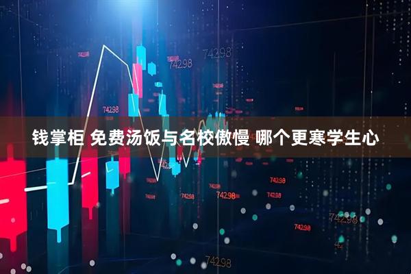 钱掌柜 免费汤饭与名校傲慢 哪个更寒学生心